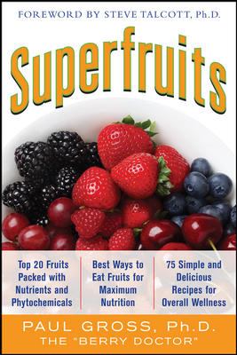 Superfruits: (Top 20 Fruits Packed with Nutrients and Phytochemicals, Best Ways to Eat Fruits for Maximum Nutrition, and 75 Simple and Delicious Recipes for Overall Wellness)