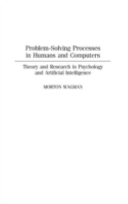 Problem-Solving Processes in Humans and Computers : Theory and Research in Psychology and Artificial Intelligence
