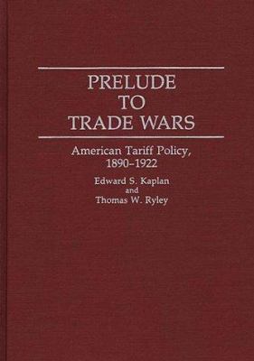 Prelude to Trade Wars : American Tariff Policy, 1890-1922