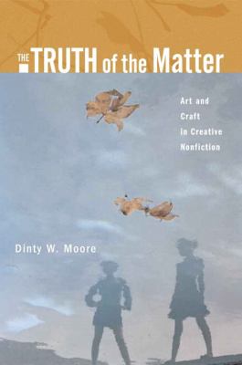 The Truth of the Matter : Art and Craft in Creative Nonfiction
