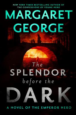 The Splendor Before the Dark : A Novel of the Emperor Nero