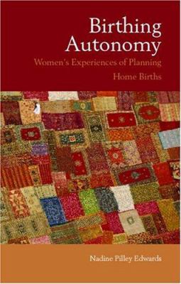 Birthing Autonomy : Women's Experiences of Planning Home Births