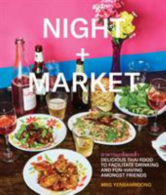 Night + Market : Delicious Thai Food to Facilitate Drinking and Fun-Having Amongst Friends a Cookbook