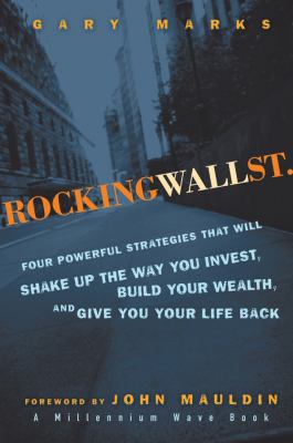 Rocking Wall Street : Four Powerful Strategies That Will Shake up the Way You Invest, Build Your Wealth and Give You Your Life Back