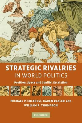 Strategic Rivalries in World Politics : Position, Space and Conflict Escalation