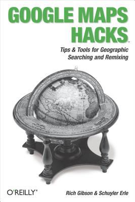 Google Maps Hacks : Foreword by Jens and Lars Rasmussen, Google Maps Tech Leads
