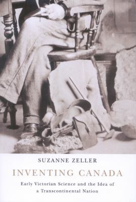 Inventing Canada : Early Victorian Science and the Idea of a Transcontinental Nation