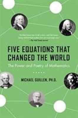 Five Equations That Changed the World : The Power and Poetry of Mathematics