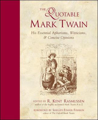 The Quotable Mark Twain : His Essential Aphorisms, Witticisms & Concise Opinions