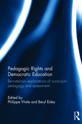 Pedagogic Rights and Democratic Education : Bernsteinian Explorations of Curriculum, Pedagogy and Assessment