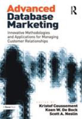 Advanced Database Marketing : Innovative Methodologies and Applications for Managing Customer Relationships