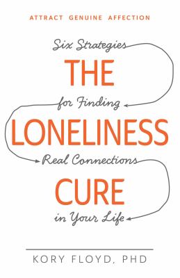 The Loneliness Cure : Six Strategies for Finding Real Connections in Your Life