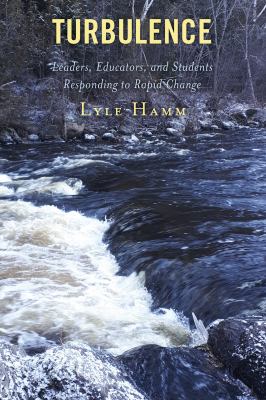 Turbulence : Leaders, Educators, and Students Responding to Rapid Change