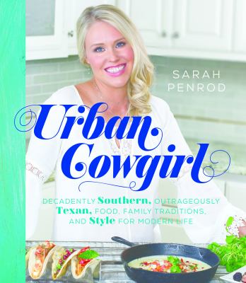 Urban Cowgirl : Decadently Southern, Outrageously Texan, Food, Family Traditions, and Style