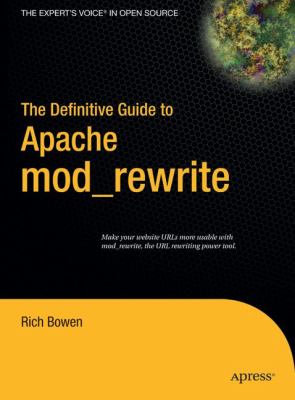 The Definitive Guide to Apache Mod_Rewrite : Make Your Website URLs More Usable with Mod_Rewite, the URL Rewriting Power Tool
