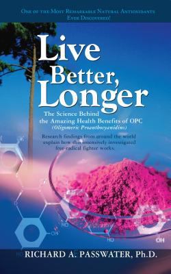 Live Better, Longer : The Science Behind the Amazing Health Benefits of Opc