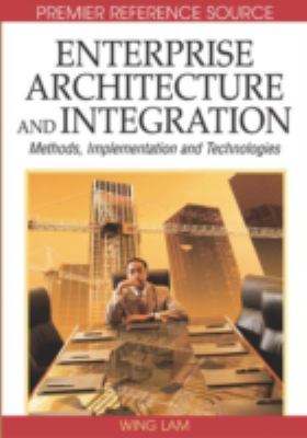 Enterprise Architecture and Integration : Methods, Implementation, and Technologies