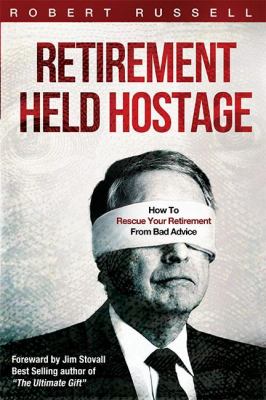 Retirement Held Hostage : How to Rescue Your Retirement from Bad Advice