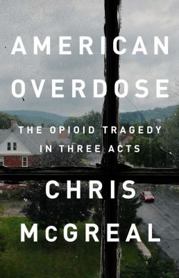American Overdose : The Opioid Tragedy in Three Acts
