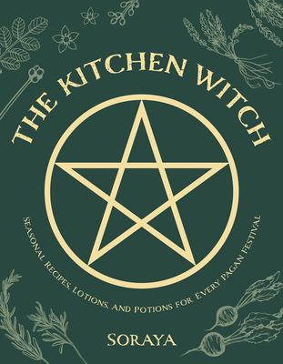 The Kitchen Witch : Seasonal Recipes, Lotions, and Potions for Every Pagan Festival