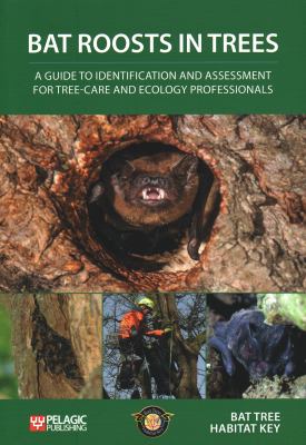 Bat Roosts in Trees : A Guide to Identification and Assessment for Tree-Care and Ecology Professionals