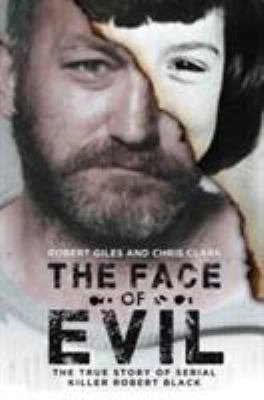 The Face of Evil : The True Story of the Serial Killer, Robert Black