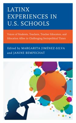 Latinx Experiences in U. S. Schools : Voices of Students, Teachers, Teacher Educators, and Education Allies in Challenging Sociopolitical Times