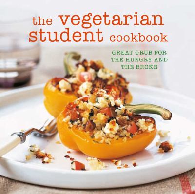 The Vegetarian Student Cookbook : Great Grub for the Hungry and the Broke