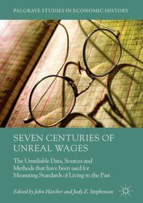 Seven Centuries of Unreal Wages : The Unreliable Data, Sources and Methods That Have Been Used for Measuring Standards of Living in the Past