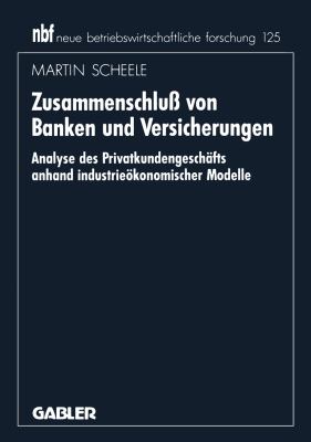 Zusammenschluss Von Banken und Versicherungen : Analyse des Privatkundengeschäfts Anhand Industrieökonomischer Modelle