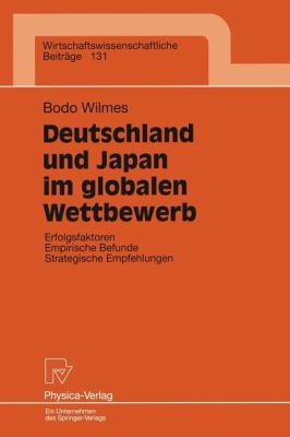 Deutschland und Japan Im Globalen Wettbewerb : Erfolgsfaktoren, Empirische Befunde, Strategische Empfehlungen