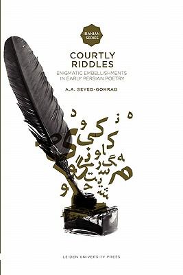 Courtly Riddles : Enigmatic Embellishments in Early Persian Poetry