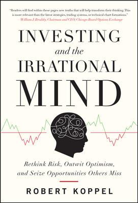 Investing and the Irrational Mind: Rethink Risk, Outwit Optimism, and Seize Opportunities Others Miss