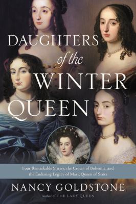 Daughters of the Winter Queen : Four Remarkable Sisters, the Crown of Bohemia, and the Enduring Legacy of Mary, Queen of Scots