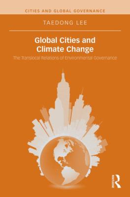 Global Cities and Climate Change : The Translocal Relations of Environmental Governance