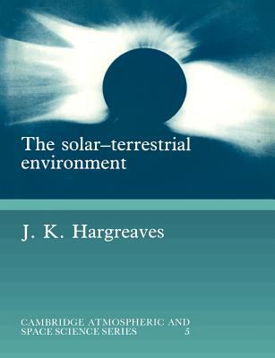 The Solar-Terrestrial Environment : An Introduction to Geospace - The Science of the Terrestrial Upper Atmosphere, Ionosphere and Magnetosphere