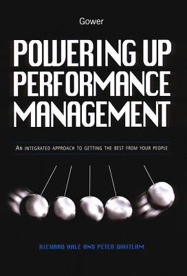 Powering up Performance Management : An Integrated Approach to Getting the Best from Your People