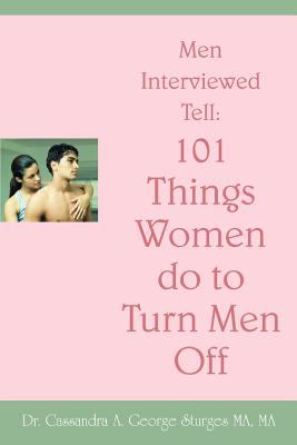 Men Interviewed Tell : 101 Things Women do to Turn Men Off