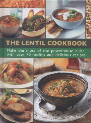 The Lentil Cookbook : Make the Most of the Powerhouse Pulse, with Over 70 Healthy and Delicious Recipes