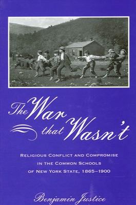 The War That Wasn't : Religious Conflict and Compromise in the Common Schools of New York State, 1865-1900