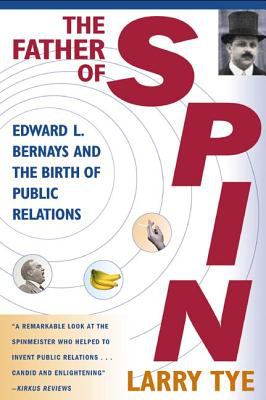The Father of Spin : Edward L. Bernays and the Birth of Public Relations