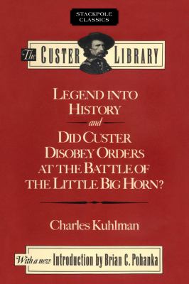 Legend into History and Did Custer Disobey Orders at the Battle of the Little Big Horn?