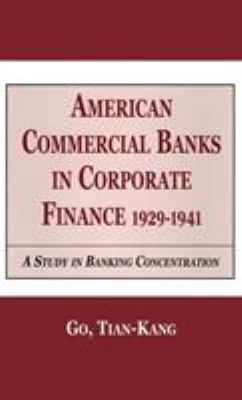 American Commercial Banks in Corporate Finance, 1929-1941 : A Study in Banking Concentrations
