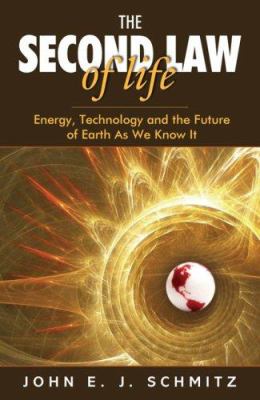 The Second Law of Life : Energy, Technology, and the Future of Earth As We Know It
