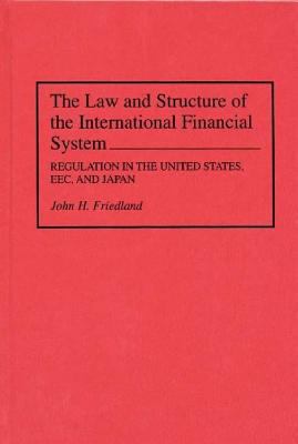 The Law and Structure of the International Financial System : Regulation in the United States, EEC, and Japan