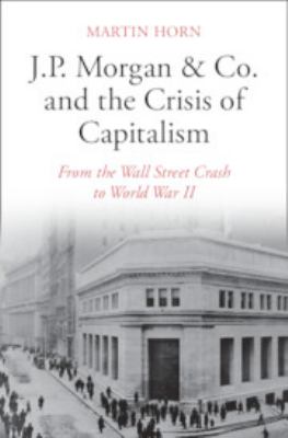 J. P. Morgan and Co. and the Crisis of Capitalism : From the Wall Street Crash to World War II