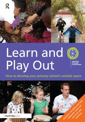 Learn and Play Out : How to Develop Your Primary School's Outside Space