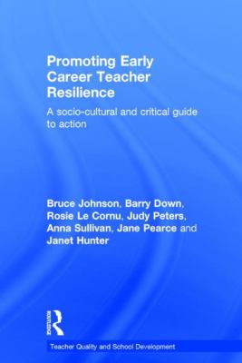 Promoting Early Career Teacher Resilience : A Socio-Cultural and Critical Guide to Action