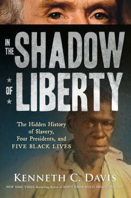 In the Shadow of Liberty : The Hidden History of Slavery, Four Presidents, and Five Black Lives