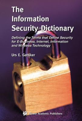 The Information Security Dictionary : Defining the Terms That Define Security for E-Business, Internet, Information, and Wireless Technology